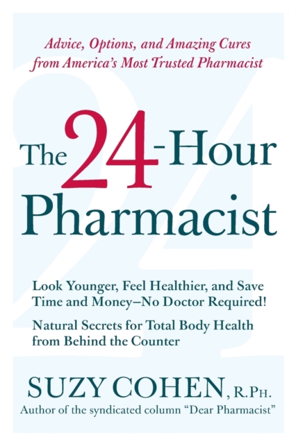 The 24-Hour Pharmacist : Advice, Options, and Amazing Cures from America' s Most Trusted Pharmacist, Paperback / softback Book