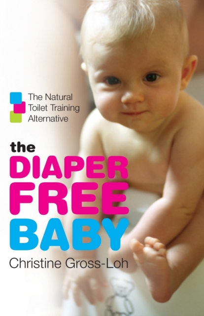 The Diaper-Free Baby : The Natural Toilet Training Alternative, Paperback / softback Book