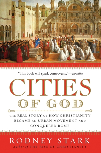 Cities of God : The Real Story of How Christianity Became an Urban Moveme nt and Conquered Rome, Paperback / softback Book