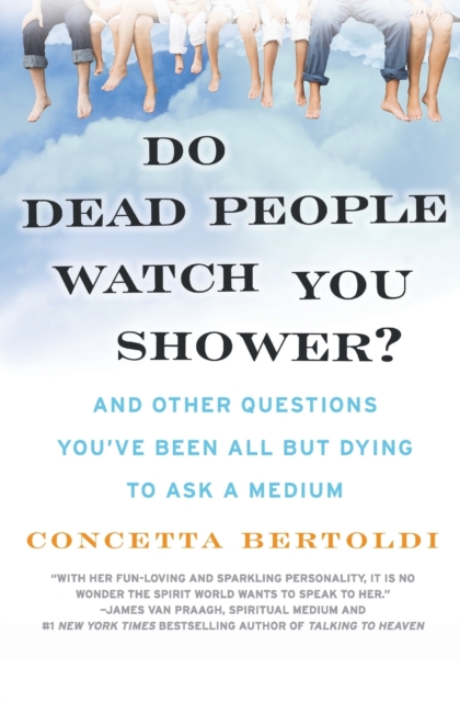 Do Dead People Watch You Shower? : And Other Questions You've Been All but Dying to Ask a Medium, Paperback / softback Book