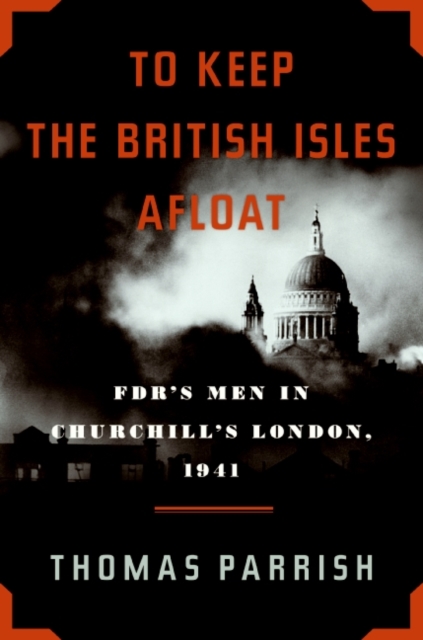 To Keep the British Isles Afloat : FDR's Men in Churchill's London, 1941, Hardback Book