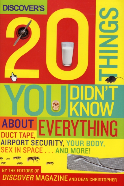 Discover's 20 Things You Didn't Know About Everything : Duct Tape, Airport Security, Your Body, Sex in Space...and More!, Hardback Book