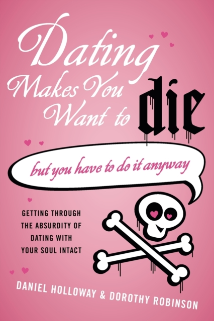 Dating Makes You Want to Die : But You Have To Do It Anyway, Paperback / softback Book