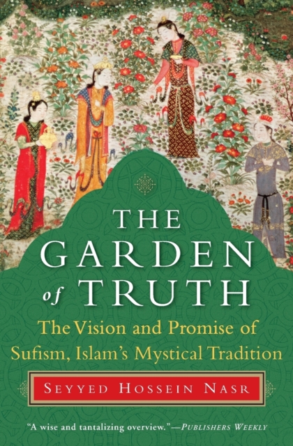 The Garden of Truth : The Vision and Promise of Sufism, Islam's Mystical Tradition, Paperback / softback Book