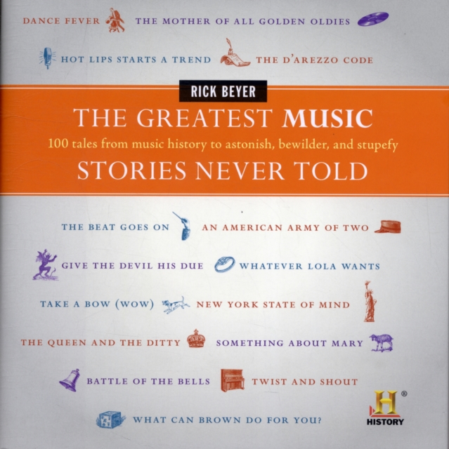 The Greatest Music Stories Never Told : 100 Tales from Music History to Astonish, Bewilder, and Stupefy, Hardback Book