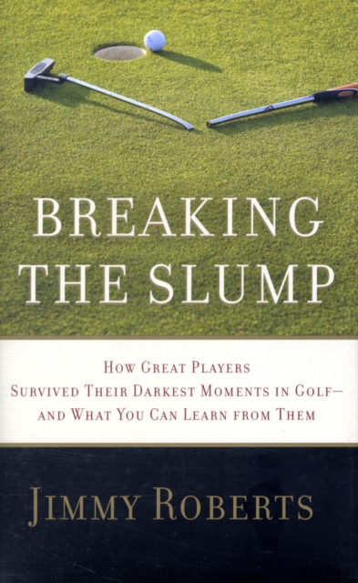 Breaking the Slump : How Great Players Survived Their Darkest Moments in Golf--and What You Can Learn from Them, Hardback Book