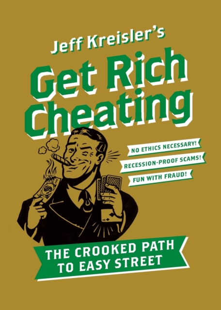 Get Rich Cheating : The Crooked Path to Easy Street, Paperback / softback Book