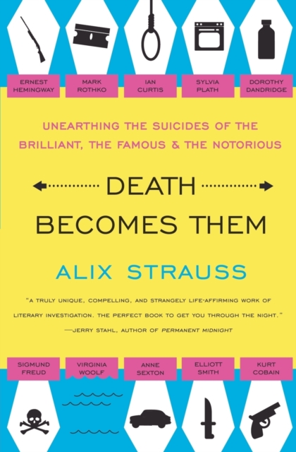 Death Becomes Them : Unearthing the Suicides of the Brilliant, the Famous, and the Notorious, Paperback / softback Book