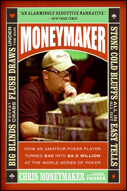 Moneymaker : How an Amateur Poker Player Turned $40 into $2.5 Million at the World Series of Poker, EPUB eBook