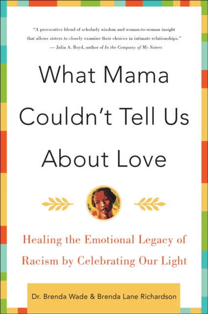 What Mama Couldn't Tell Us About Love : Healing the Emotional Legacy of Racism by Celebrating Our Light, EPUB eBook