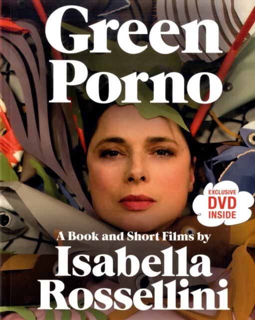 Green Porno : A Book and Short Films by Isabella Rossellini, Paperback / softback Book