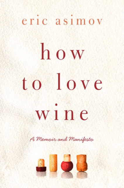 How to Love Wine : A Memoir and Manifesto, Hardback Book