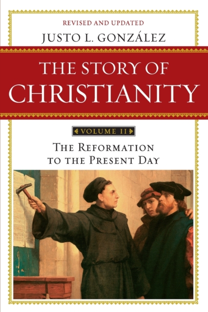 Story of Christianity Volume 2 : The Reformation to the Present Day, Paperback / softback Book