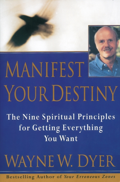 Manifest Your Destiny : The Nine Spiritual Principles for Getting Everything You Want, EPUB eBook