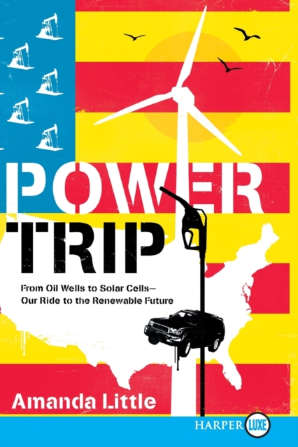 Power Trip : From Oil Wells to Solar Cells--Our Ride to the Renewable Future, Paperback / softback Book
