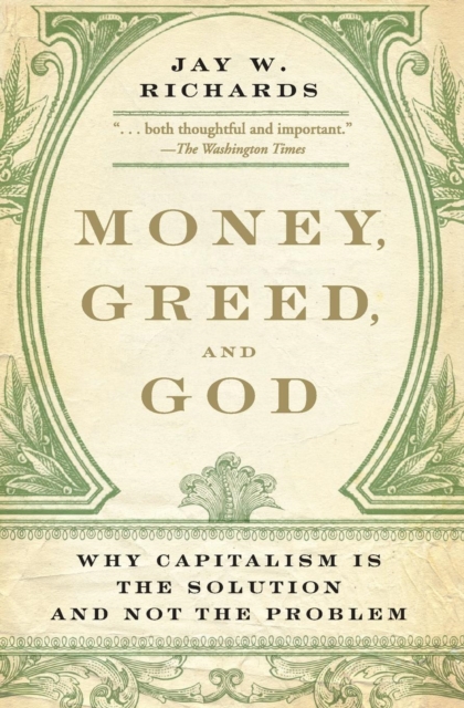 Money, Greed, and God : Why Capitalism Is the Solution and Not the Problem, Paperback / softback Book
