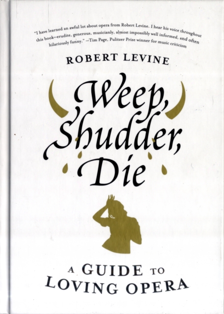 Weep, Shudder, Die : A Guide to Loving Opera, Hardback Book