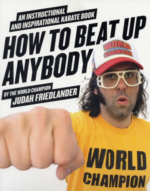 How to Beat Up Anybody : An Instructional and Inspirational Karate Book by the World Champion, Paperback / softback Book
