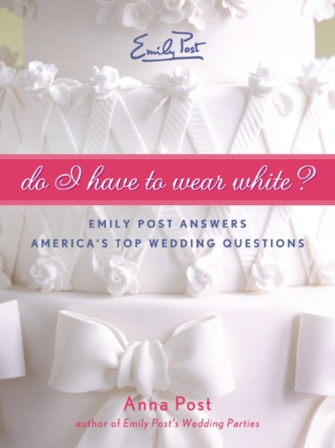 Do I Have To Wear White? : Emily Post Answers America's Top Wedding Questions, EPUB eBook