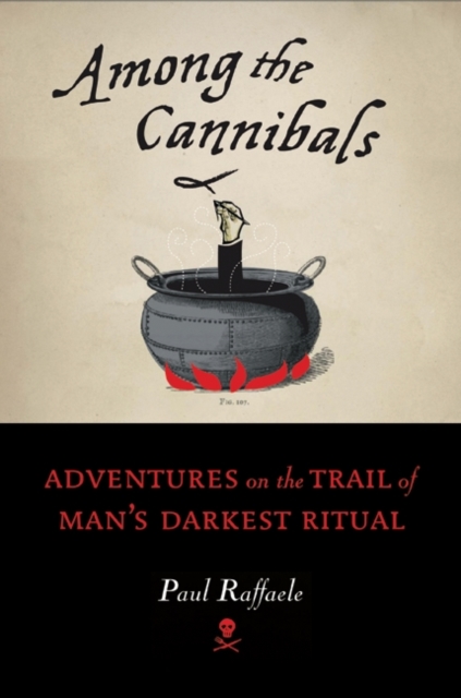 Among the Cannibals : Adventures on the Trail of Man's Darkest Ritual, EPUB eBook