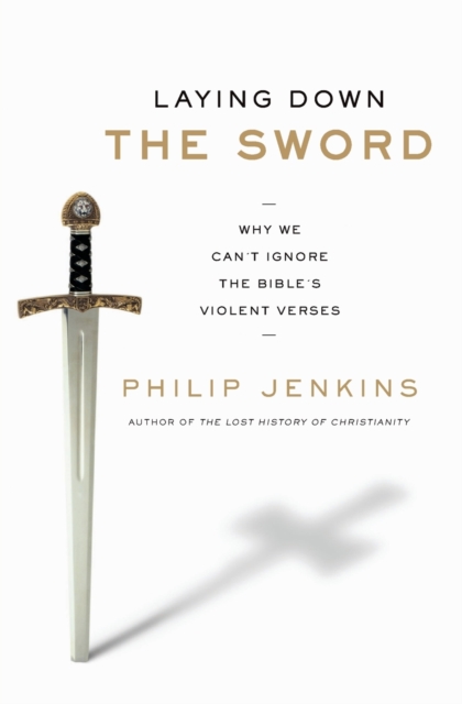 Laying Down the Sword : Why We Can't Ignore the Bible's Violent Verses, Paperback / softback Book