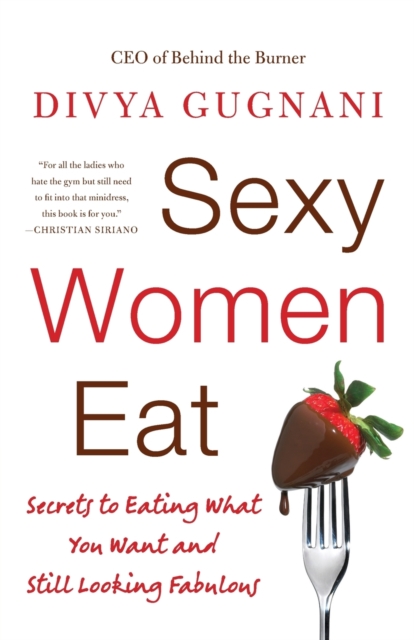Sexy Women Eat : Secrets to Eating What You Want and Still Looking Fabulous, Paperback / softback Book