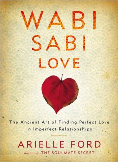 Wabi Sabi Love : The Ancient Art of Finding Perfect Love in Imperfect Relationships, Hardback Book