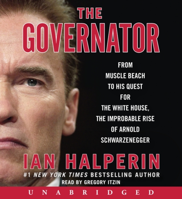 The Governator : From Muscle Beach to His Quest for the White House, the Improbable Rise of Arnold Schwarzenegger, eAudiobook MP3 eaudioBook