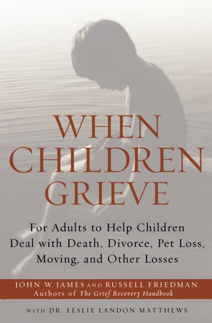 When Children Grieve : For Adults to Help Children Deal with Death, Divorce, Pet Loss, Moving, and Other Losses, EPUB eBook