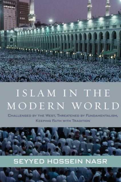 Islam in the Modern World : Challenged by the West, Threatened by Fundamentalism, Keeping Faith with Tradition, EPUB eBook