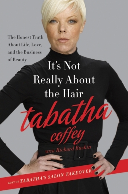 It's Not Really About the Hair : The Honest Truth About Life, Love, and the Business of Beauty, Hardback Book