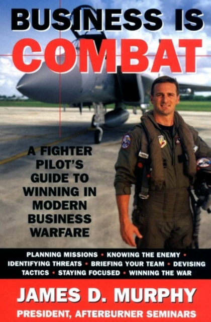 Business Is Combat : A Fighter Pilot's guide to Winning in Modern Warfare, EPUB eBook