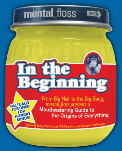 Mental Floss presents In the Beginning : From Big Hair to the Big Bang, mental_floss presents a Mouthwatering Guide to the Origins of Everything, EPUB eBook