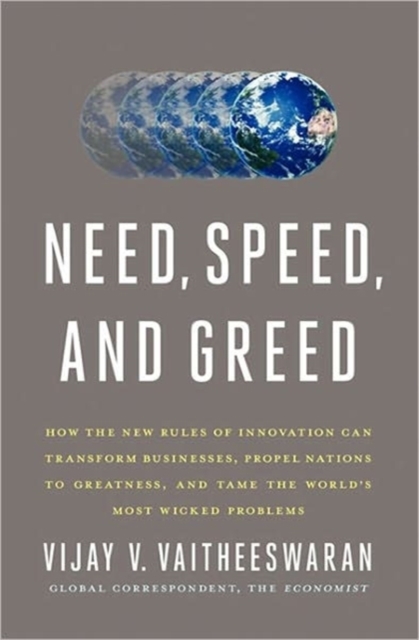 Need, Speed, and Greed : How the New Rules of Innovation Can Transform Businesses, Propel Nations to Greatness, and Tame the World's Most Wicked Problems, Hardback Book