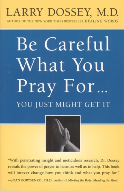 Be Careful What You Pray For, You Might Just Get It : What We Can Do About the Unintentional Effects of Our Thoughts, Prayers and Wishes, EPUB eBook