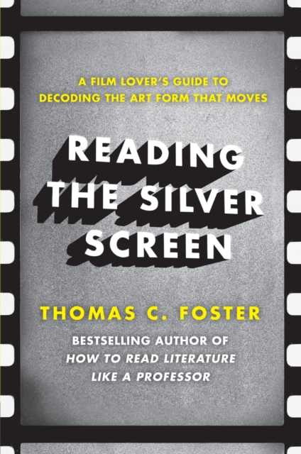 Reading the Silver Screen : A Film Lover's Guide to Decoding the Art Form That Moves, EPUB eBook
