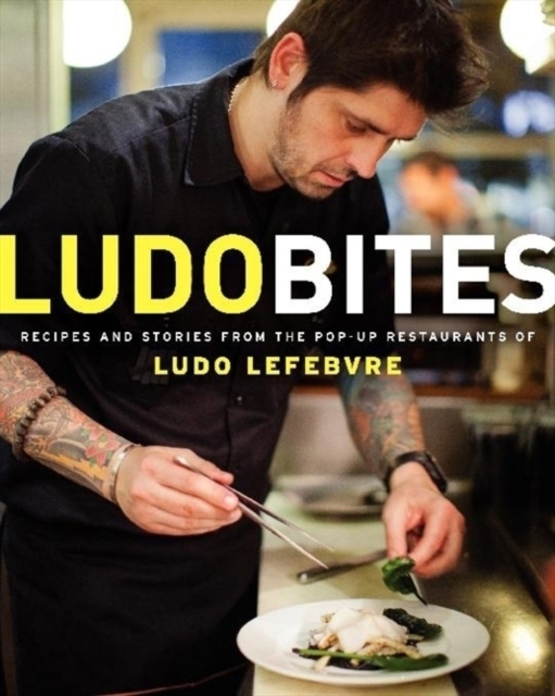 LudoBites : Recipes and Stories from the Pop-Up Restaurants of Ludo Lefebvre, Paperback / softback Book