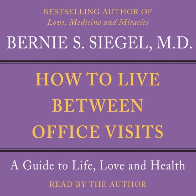 How to Live Between Office Visits : A Guide to Life, Love and Health, eAudiobook MP3 eaudioBook