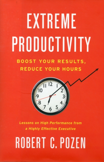 Extreme Productivity : Boost Your Results, Reduce Your Hours, Hardback Book