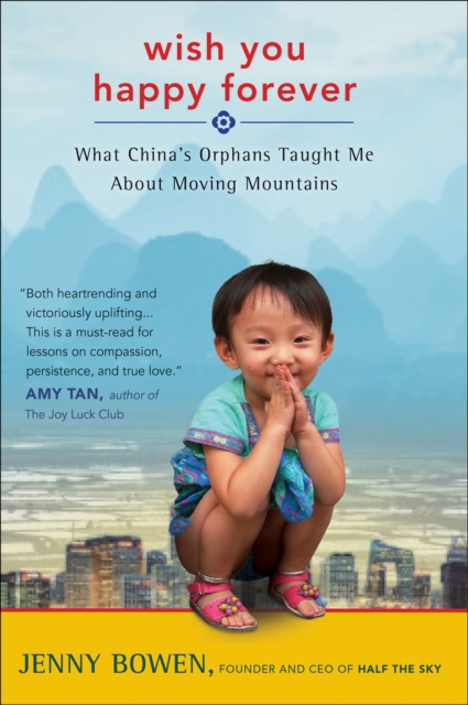 Wish You Happy Forever : What China's Orphans Taught Me About Moving Mountains, EPUB eBook