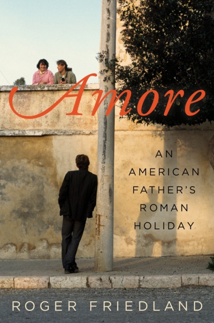 Amore : An American Father's Roman Holiday, EPUB eBook