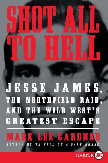 Shot All to Hell : Jesse James, the Northfield Raid, and the Wild West's Greatest Escape (Large Print), Paperback / softback Book