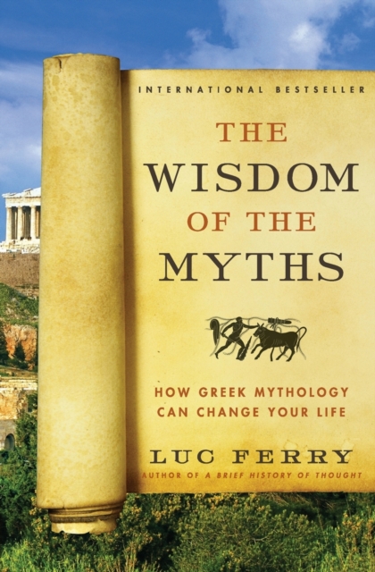 The Wisdom of the Myths : How Greek Mythology Can Change Your Life, Paperback / softback Book