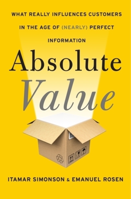 Absolute Value : What Really Influences Customers in the Age of (Nearly) Perfect Information, Hardback Book