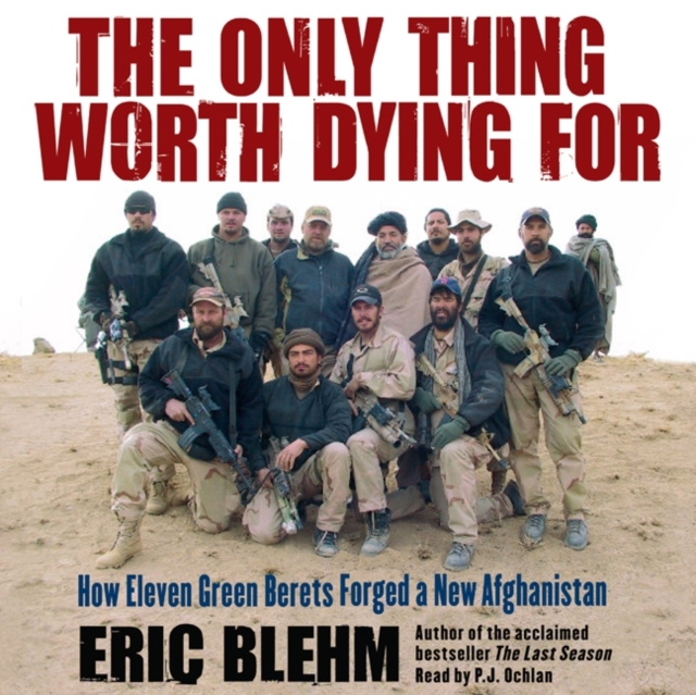 The Only Thing Worth Dying For : How Eleven Green Berets Fought for a New Afghanistan, eAudiobook MP3 eaudioBook