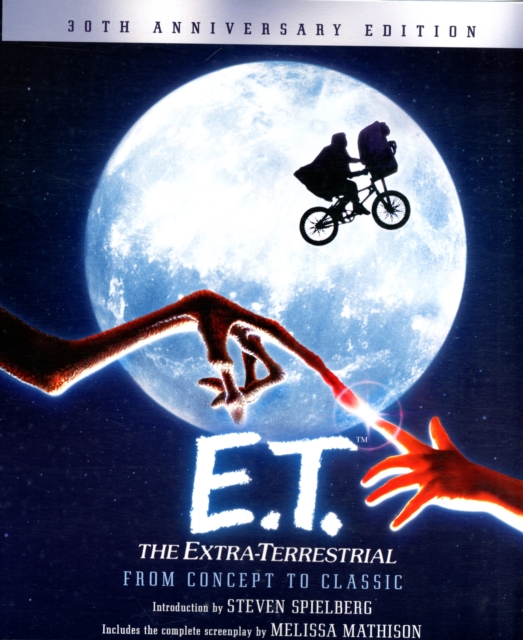 E.T. The Extra-Terrestrial from Concept to Classic : The Illustrated Story of the Film and the Filmmakers, 30th Anniversary Edition, Paperback / softback Book