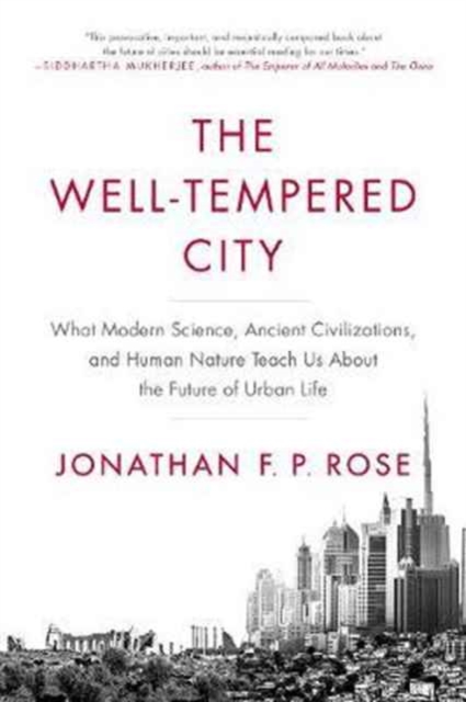 The Well-Tempered City : What Modern Science, Ancient Civilizations, and Human Nature Teach Us About the Future of Urban Life, Paperback / softback Book