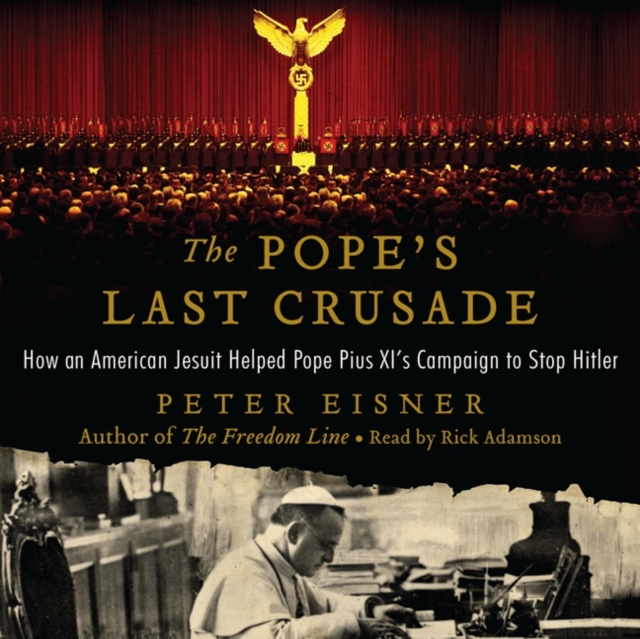 The Pope's Last Crusade : How an American Jesuit Helped Pope Pius XI's Campaign to Stop Hitler, eAudiobook MP3 eaudioBook
