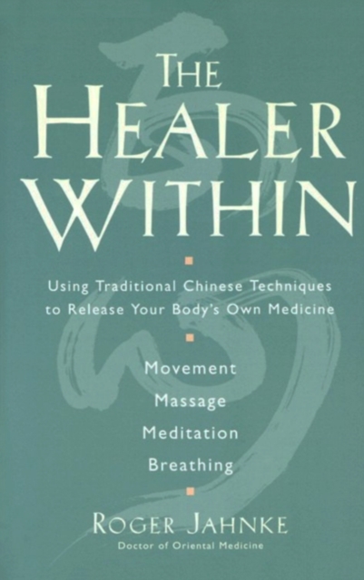 The Healer Within : Using Traditional Chinese Techniques To Release Your Body's Own Medicine *Movement *Massage *Meditation *Breathing, EPUB eBook