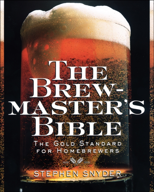 The Brewmaster's Bible : The Gold Standard for Home Brewers, EPUB eBook